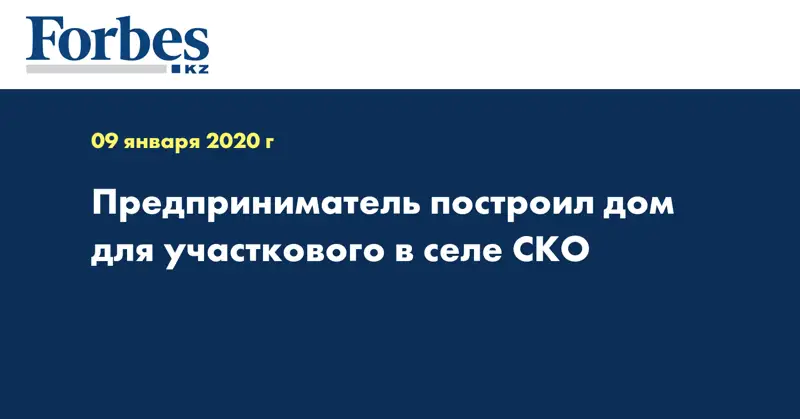 Предприниматель построил дом для участкового в селе СКО