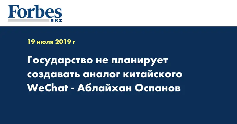 Государство не планирует создавать аналог китайского WeChat - Аблайхан Оспанов