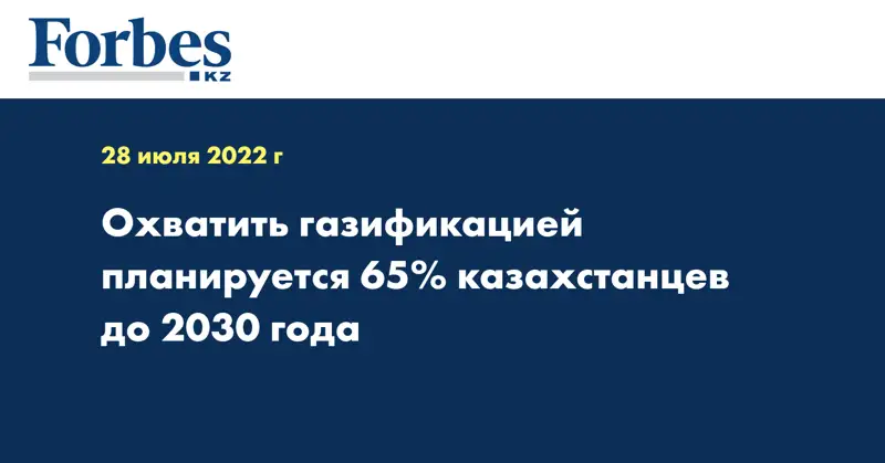 Охватить газификацией планируется 65% казахстанцев до 2030 года