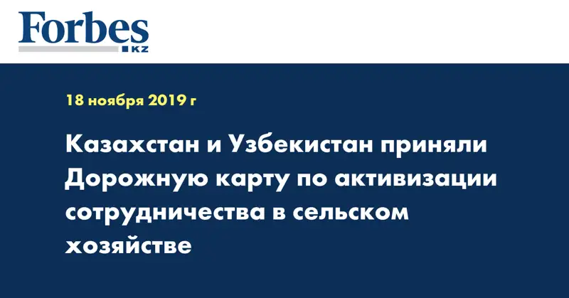 Казахстан и Узбекистан приняли Дорожную карту по активизации сотрудничества в сельском хозяйстве