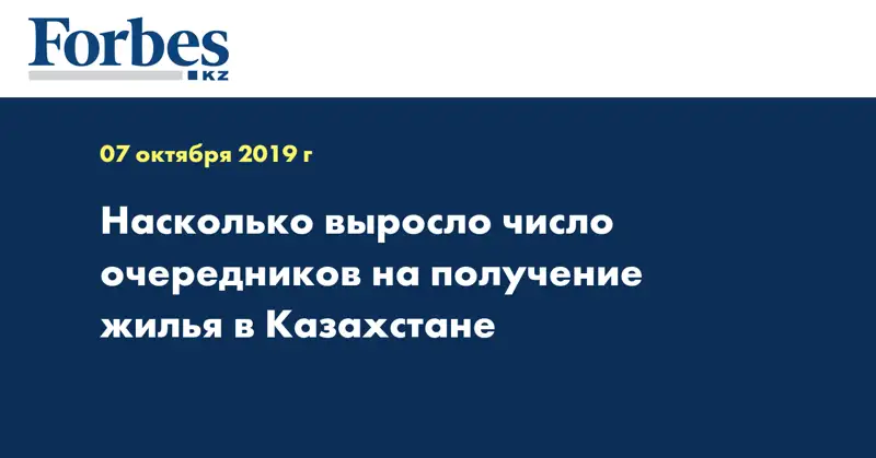 Насколько выросло число очередников на получение жилья в Казахстане