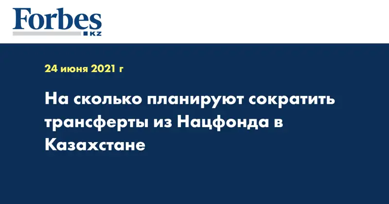 На сколько планируют сократить трансферты из Нацфонда в Казахстане