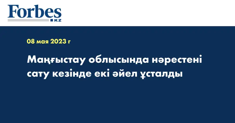 Маңғыстау облысында нәрестені сату кезінде екі әйел ұсталды