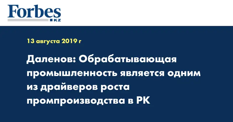 Даленов: Обрабатывающая промышленность является одним из драйверов роста промпроизводства в РК 