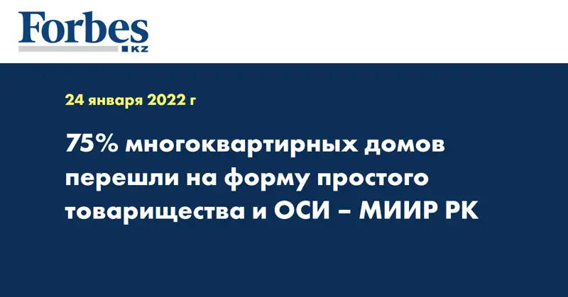 75% многоквартирных домов перешли на форму простого товарищества и ОСИ – МИИР РК