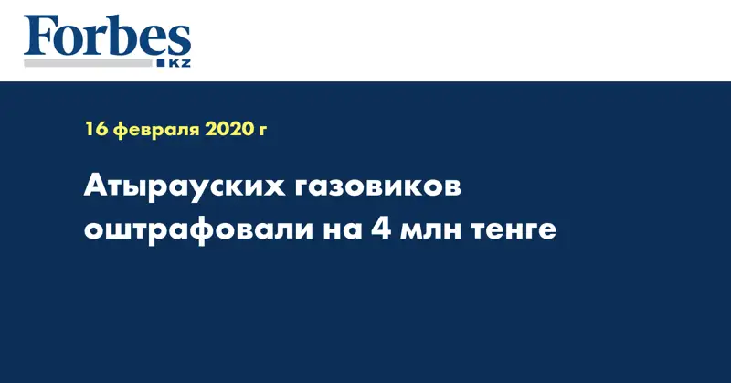 Атырауских газовиков оштрафовали на 4 млн тенге 