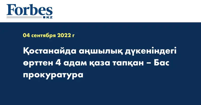 Қостанайда аңшылық дүкеніндегі өрттен 4 адам қаза тапқан – Бас прокуратура