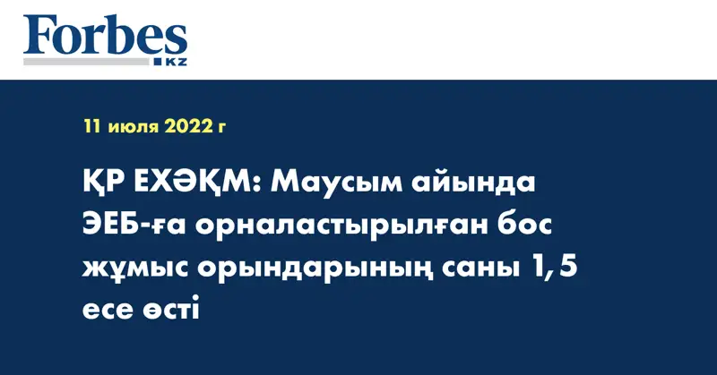 ҚР ЕХӘҚМ: Маусым айында ЭЕБ-ға орналастырылған бос жұмыс орындарының саны 1,5 есе өсті