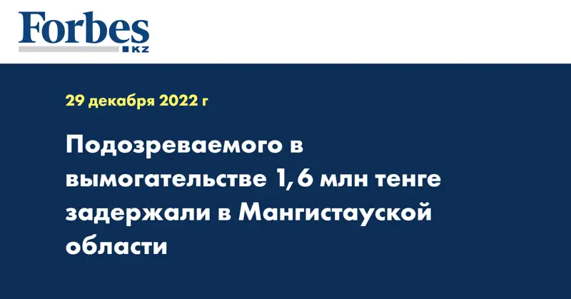 Подозреваемого в вымогательстве 1,6 млн тенге задержали в Мангистауской области