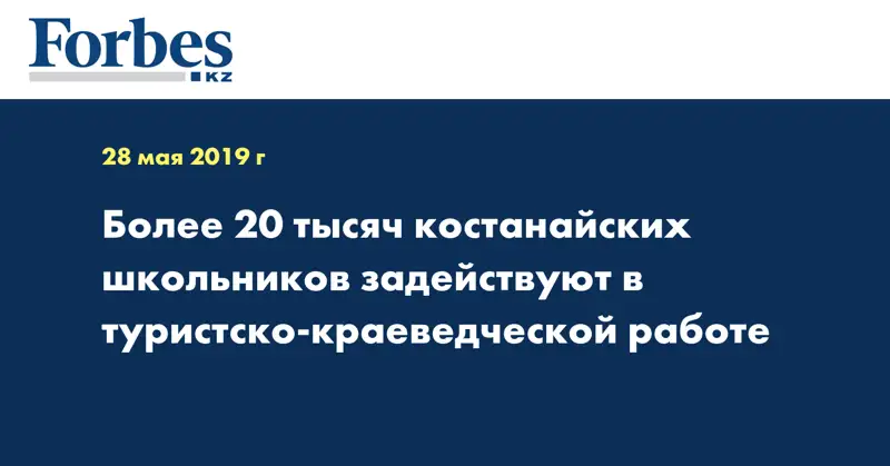 Более 20 тысяч костанайских школьников задействуют в туристско-краеведческой работе