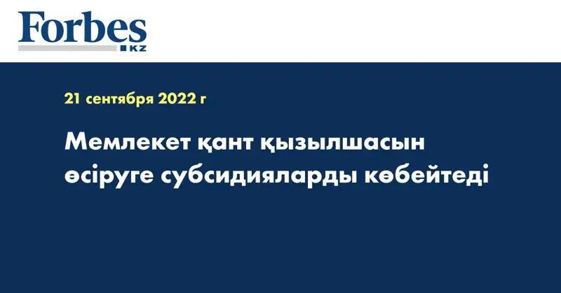 Мемлекет қант қызылшасын өсіруге субсидияларды көбейтеді