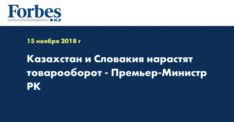 Казахстан и Словакия нарастят товарооборот - Премьер-Министр РК