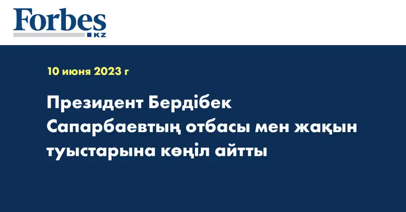 Президент Бердібек Сапарбаевтың отбасы мен жақын туыстарына көңіл айтты