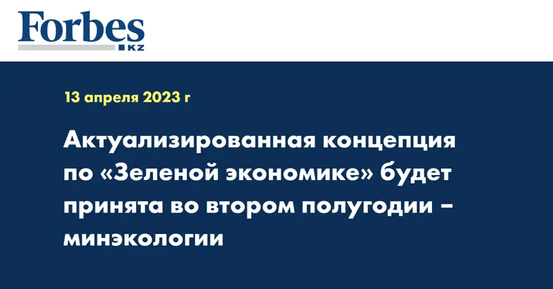 Актуализированная концепция по «Зеленой экономике» будет принята во втором полугодии – минэкологии
