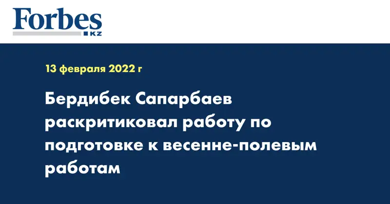 Бердибек Сапарбаев раскритиковал работу по подготовке к весенне-полевым работам