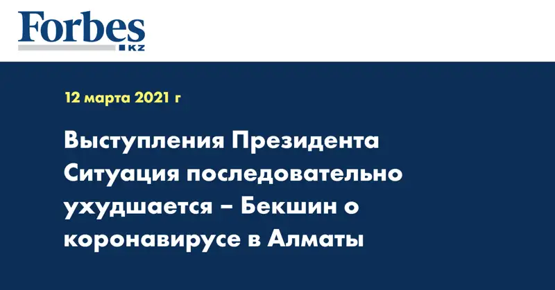 Выступления Президента Ситуация последовательно ухудшается – Бекшин о коронавирусе в Алматы