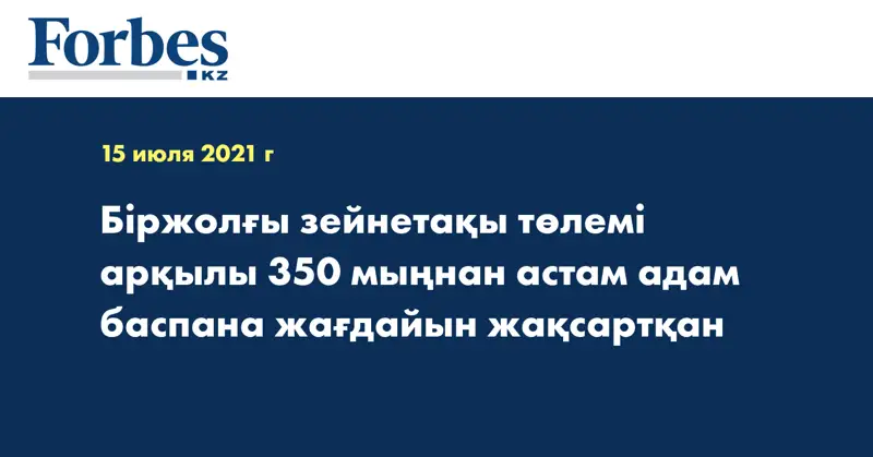 Біржолғы зейнетақы төлемі арқылы 350 мыңнан астам адам баспана жағдайын жақсартқан