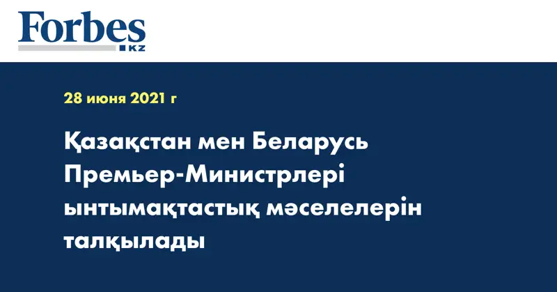 Қазақстан мен Беларусь Премьер-Министрлері ынтымақтастық мәселелерін талқылады