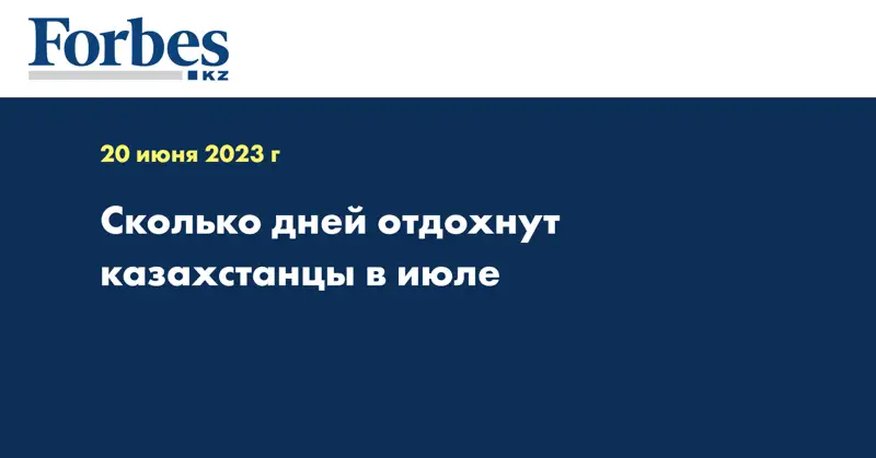 Сколько дней отдохнут казахстанцы в июле