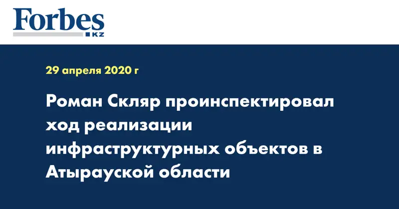 Роман Скляр проинспектировал ход реализации инфраструктурных объектов в Атырауской области