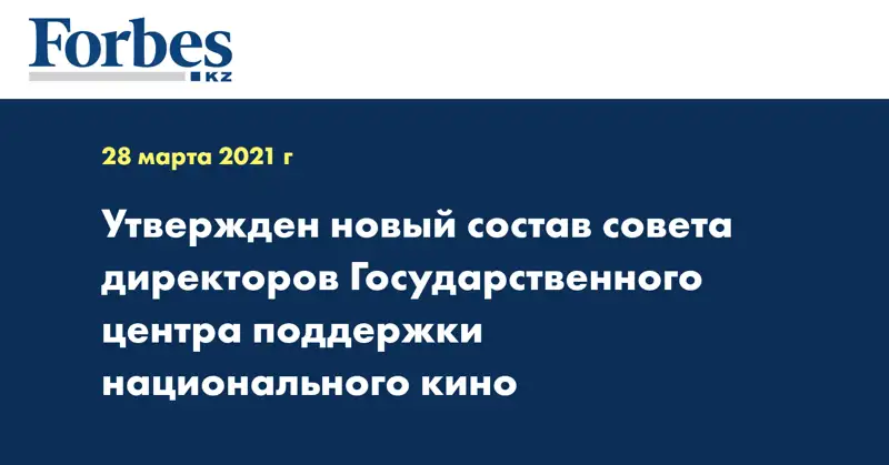 Утвержден новый состав совета директоров Государственного центра поддержки национального кино