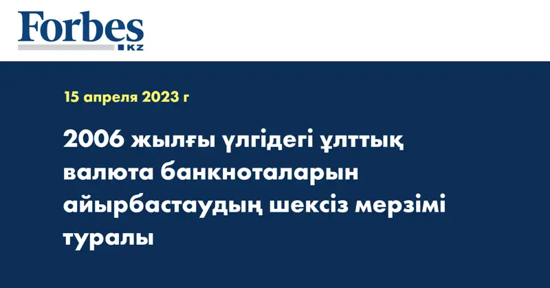 2006 жылғы үлгідегі ұлттық валюта банкноталарын айырбастаудың шексіз мерзімі туралы
