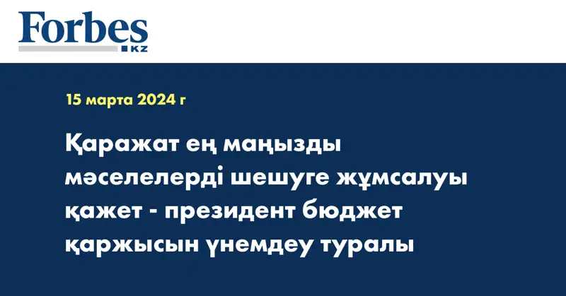 Қаражат ең маңызды мәселелерді шешуге жұмсалуы қажет - президент бюджет қаржысын үнемдеу туралы