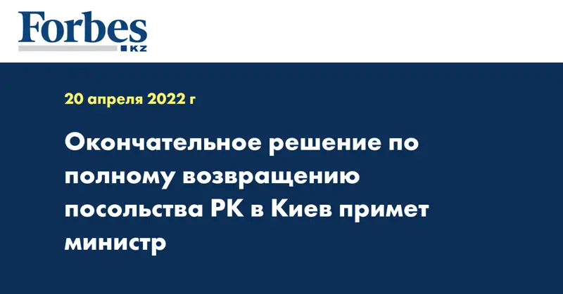 Окончательное решение по полному возвращению посольства РК в Киев примет министр
