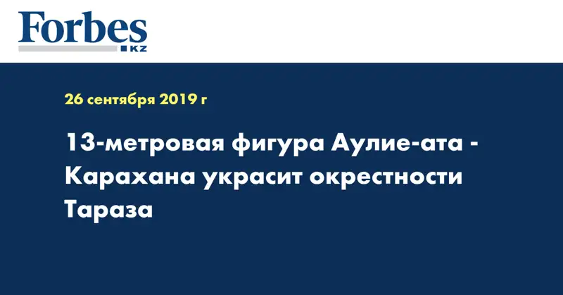 13-метровая фигура Аулие-ата - Карахана украсит окрестности Тараза