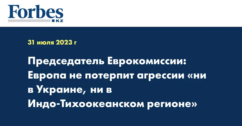 Председатель Еврокомиссии: Европа не потерпит агрессии «ни в Украине, ни в Индо-Тихоокеанском регионе»