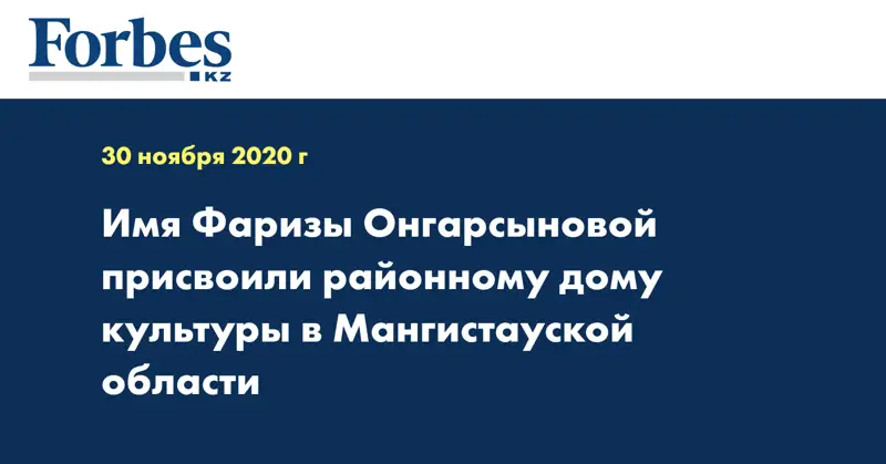 Имя Фаризы Онгарсыновой присвоили районному дому культуры в Мангистауской области