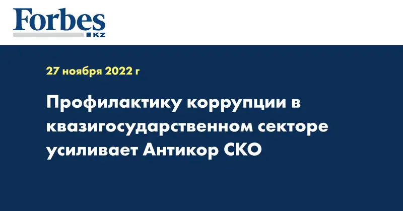 Профилактику коррупции в квазигосударственном секторе усиливает Антикор СКО