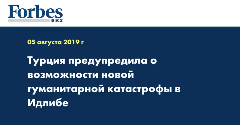 Турция предупредила о возможности новой гуманитарной катастрофы в Идлибе