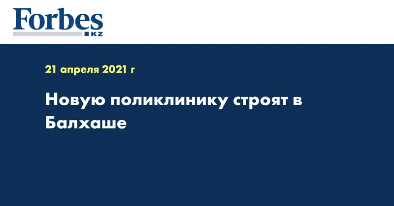 Новую поликлинику строят в Балхаше