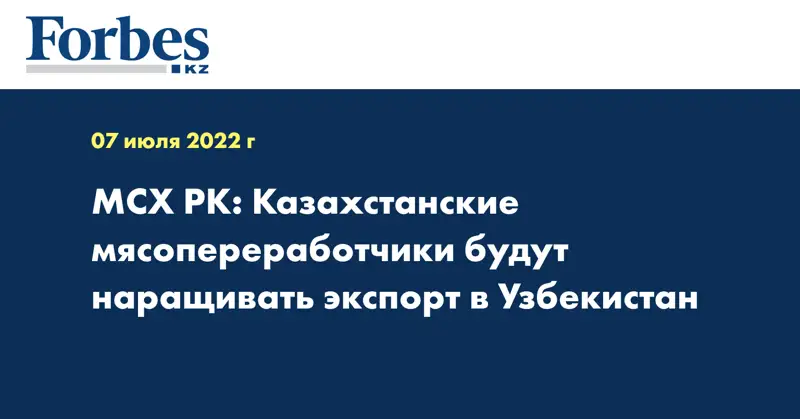 МСХ РК: Казахстанские мясопереработчики будут наращивать экспорт в Узбекистан