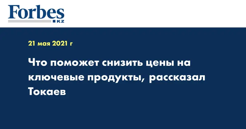 Что поможет снизить цены на ключевые продукты, рассказал Токаев