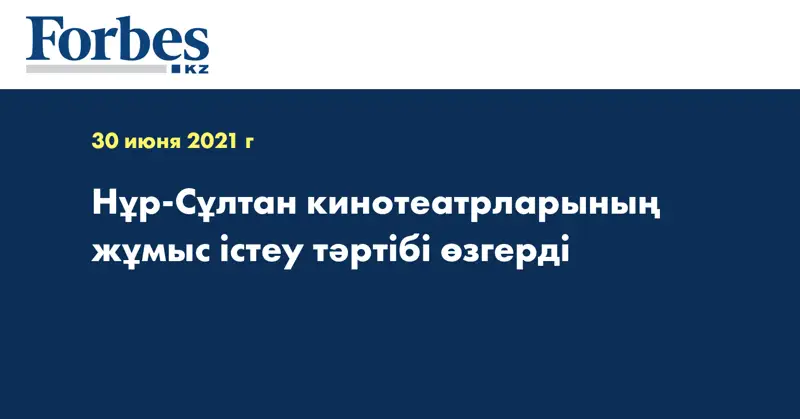 Нұр-Сұлтан кинотеатрларының жұмыс істеу тәртібі өзгерді