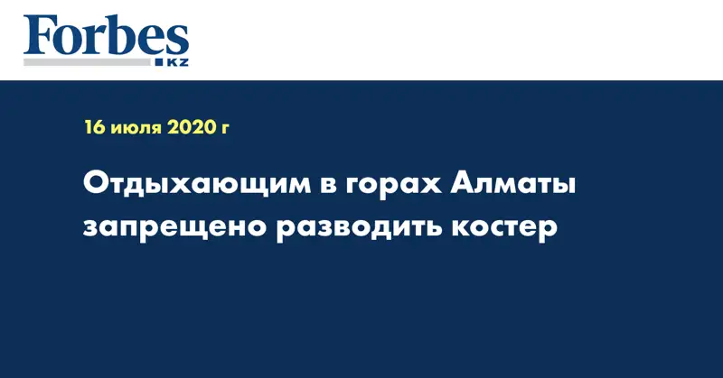 Отдыхающим в горах Алматы запрещено разводить костер