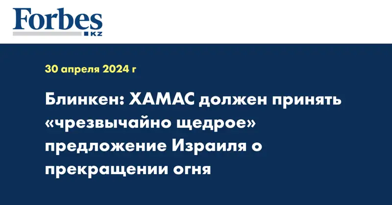 Блинкен: ХАМАС должен принять «чрезвычайно щедрое» предложение Израиля о прекращении огня