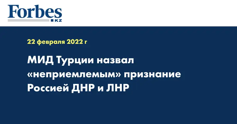 МИД Турции назвал «неприемлемым» признание Россией ДНР и ЛНР