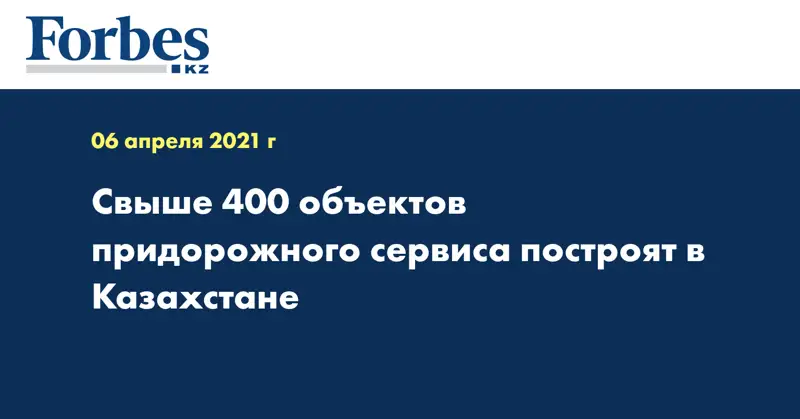  Свыше 400 объектов придорожного сервиса построят в Казахстане