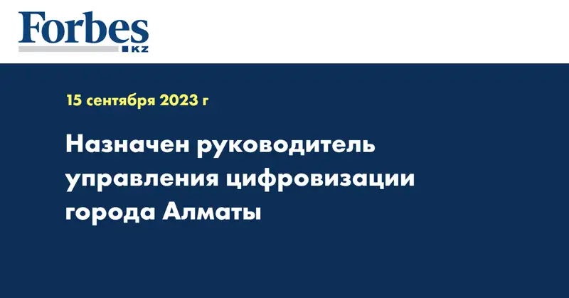 Назначен руководитель управления цифровизации города Алматы