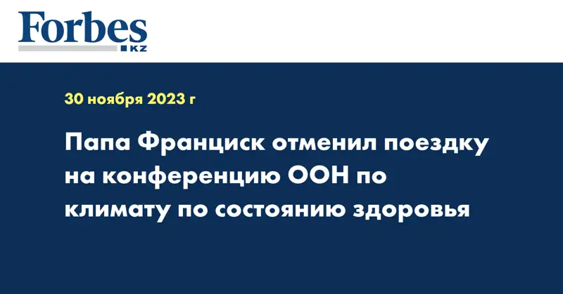 Папа Франциск отменил поездку на конференцию ООН по климату по состоянию здоровья