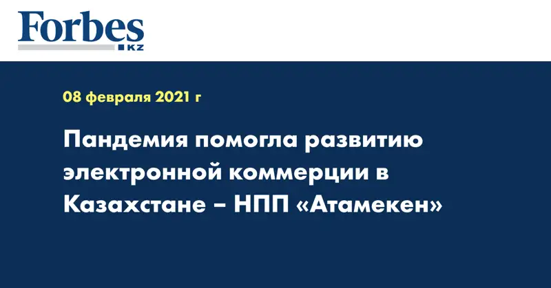 Пандемия помогла развитию электронной коммерции в Казахстане – НПП «Атамекен»