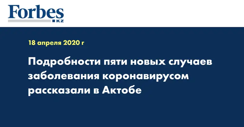 Подробности пяти новых случаев заболевания коронавирусом рассказали в Актобе  