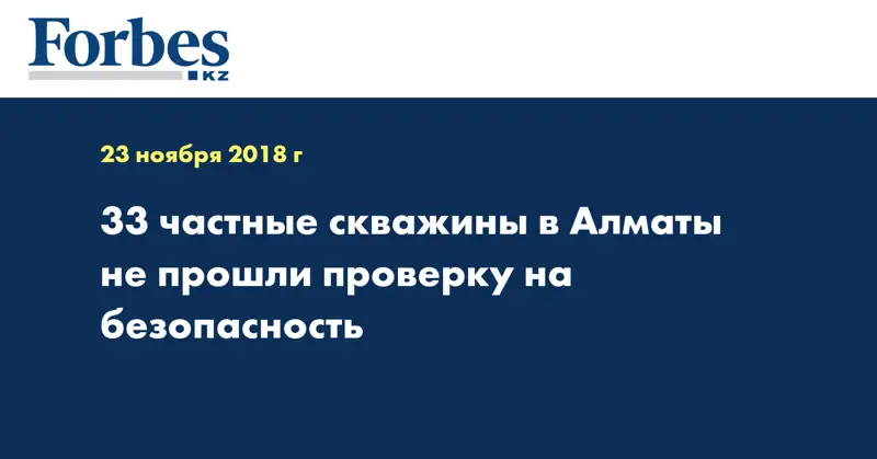 33 частные скважины в Алматы не прошли проверку на безопасность