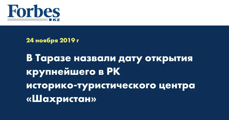 В Таразе назвали дату открытия крупнейшего в РК историко-туристического центра «Шахристан»