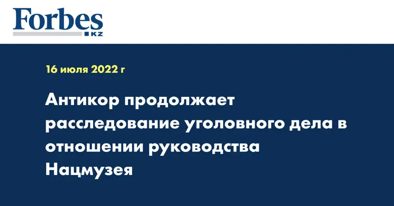 Антикор продолжает расследование уголовного дела в отношении руководства Нацмузея
