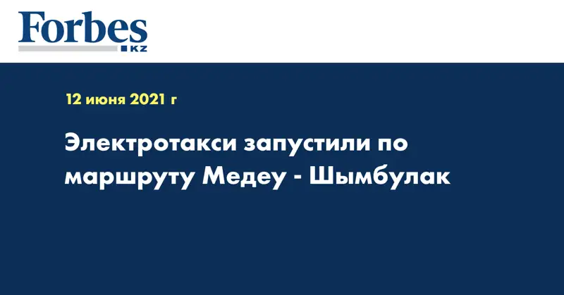 Электротакси запустили по маршруту Медеу - Шымбулак