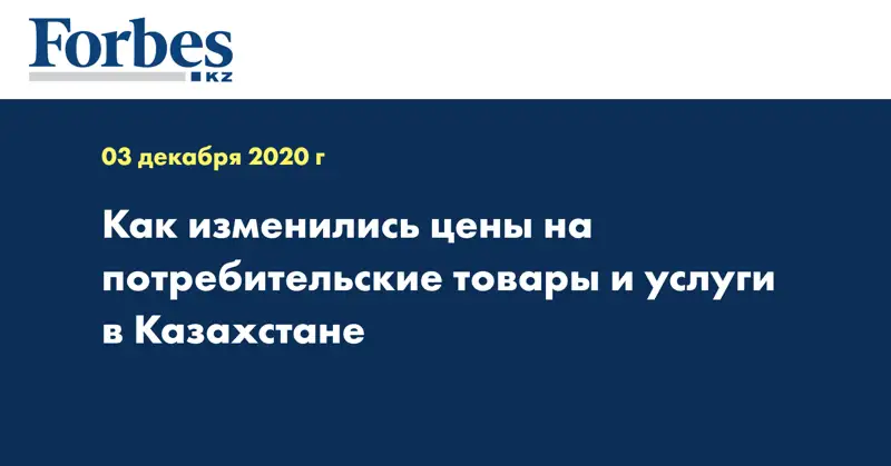 Как изменились цены на потребительские товары и услуги в Казахстане